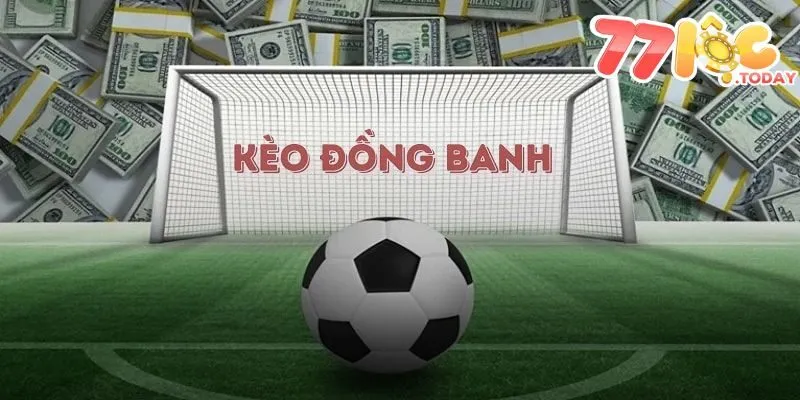 Kèo Đồng Banh - Mẹo Bắt Kèo Hiệu Quả Nhất Đến Từ Cao Thủ 1 Kèo Đồng Banh 77Loc